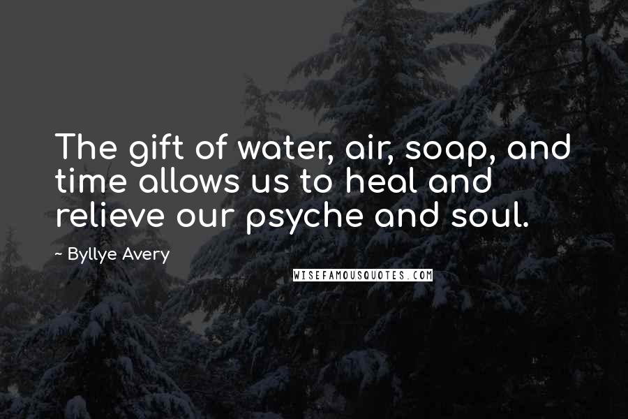 Byllye Avery Quotes: The gift of water, air, soap, and time allows us to heal and relieve our psyche and soul.