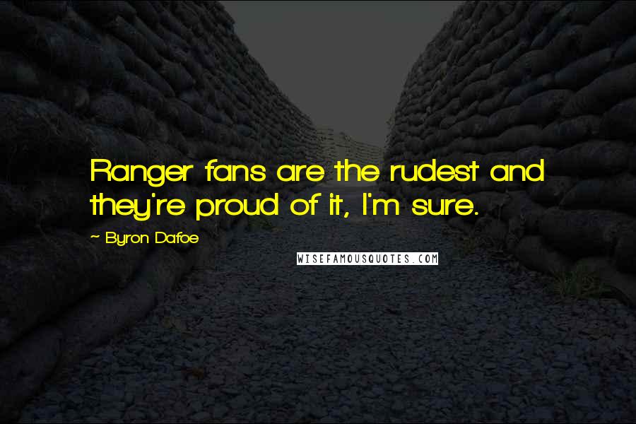 Byron Dafoe Quotes: Ranger fans are the rudest and they're proud of it, I'm sure.
