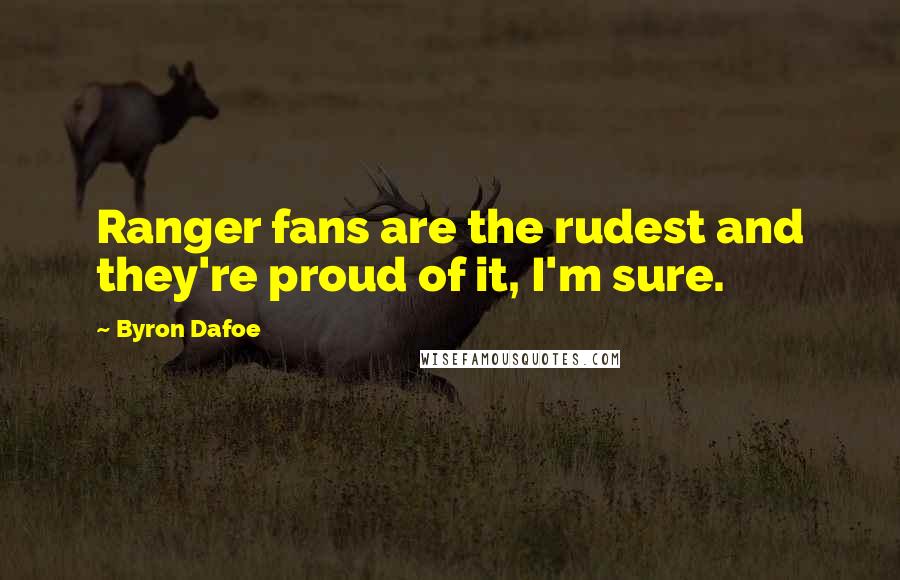 Byron Dafoe Quotes: Ranger fans are the rudest and they're proud of it, I'm sure.
