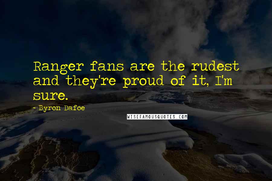 Byron Dafoe Quotes: Ranger fans are the rudest and they're proud of it, I'm sure.