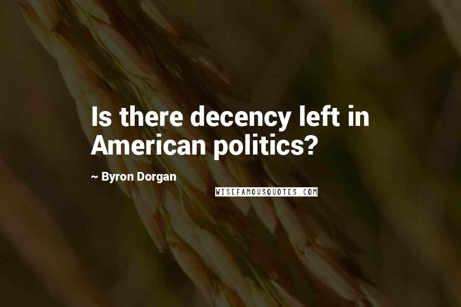 Byron Dorgan Quotes: Is there decency left in American politics?