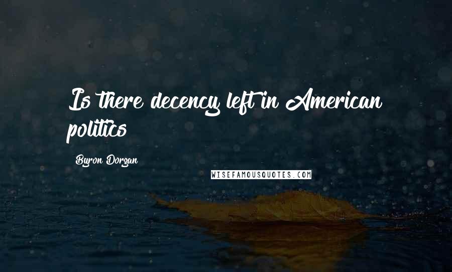 Byron Dorgan Quotes: Is there decency left in American politics?