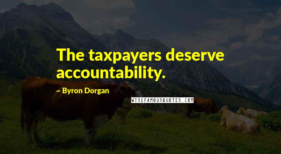 Byron Dorgan Quotes: The taxpayers deserve accountability.