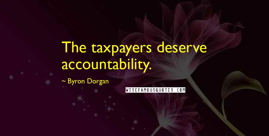 Byron Dorgan Quotes: The taxpayers deserve accountability.