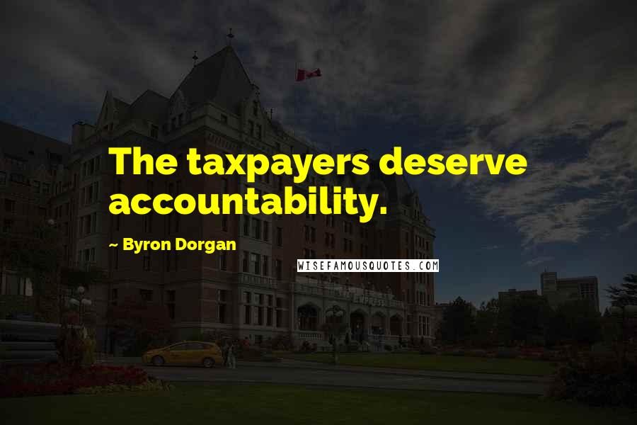 Byron Dorgan Quotes: The taxpayers deserve accountability.