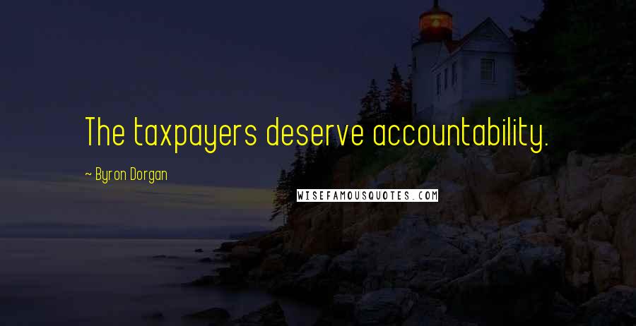Byron Dorgan Quotes: The taxpayers deserve accountability.