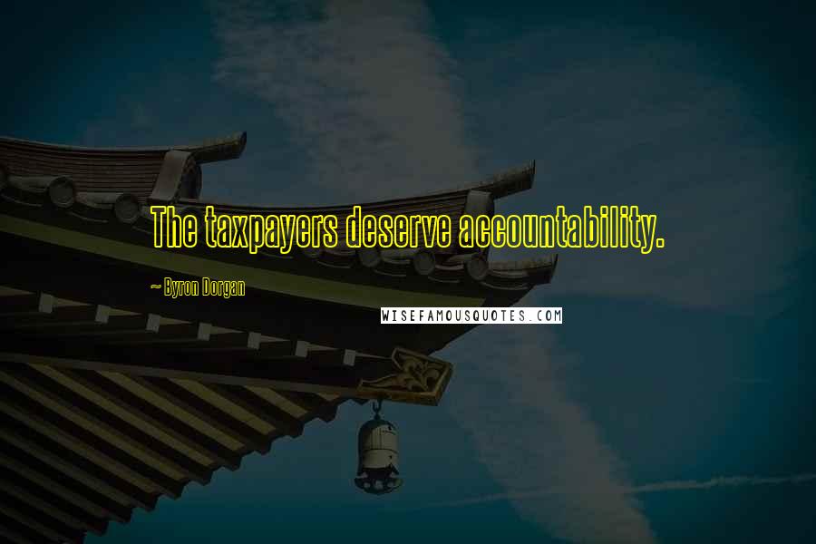 Byron Dorgan Quotes: The taxpayers deserve accountability.