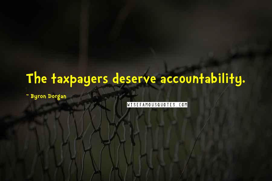 Byron Dorgan Quotes: The taxpayers deserve accountability.