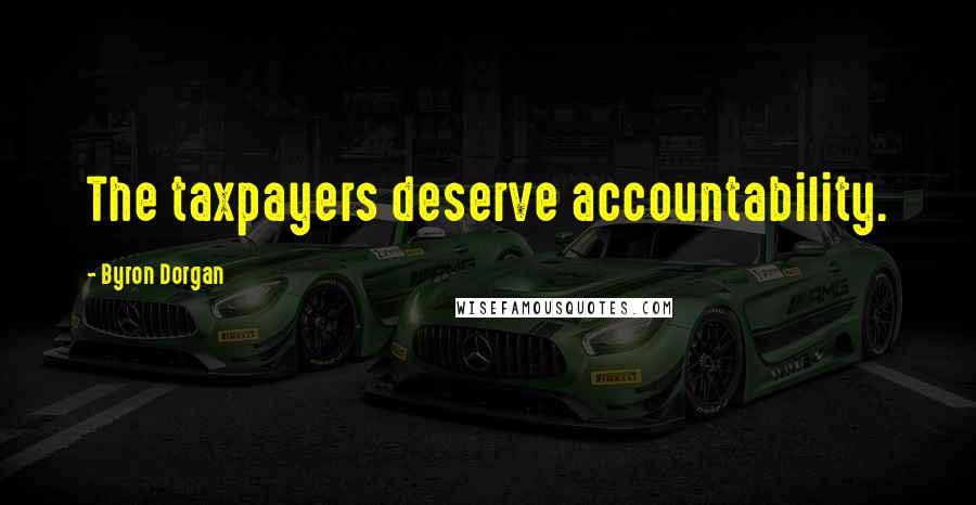 Byron Dorgan Quotes: The taxpayers deserve accountability.