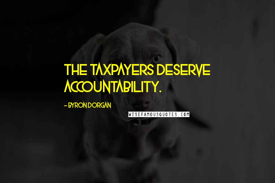 Byron Dorgan Quotes: The taxpayers deserve accountability.
