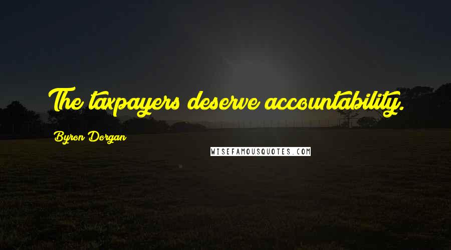 Byron Dorgan Quotes: The taxpayers deserve accountability.
