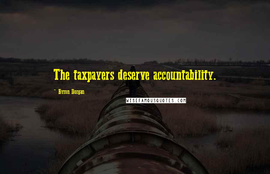 Byron Dorgan Quotes: The taxpayers deserve accountability.