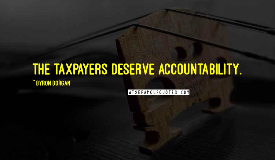 Byron Dorgan Quotes: The taxpayers deserve accountability.