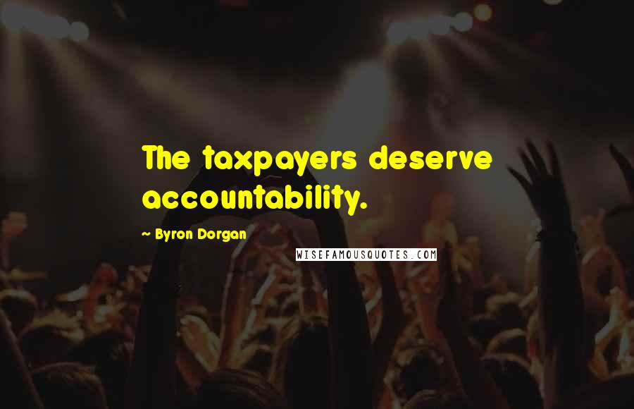 Byron Dorgan Quotes: The taxpayers deserve accountability.