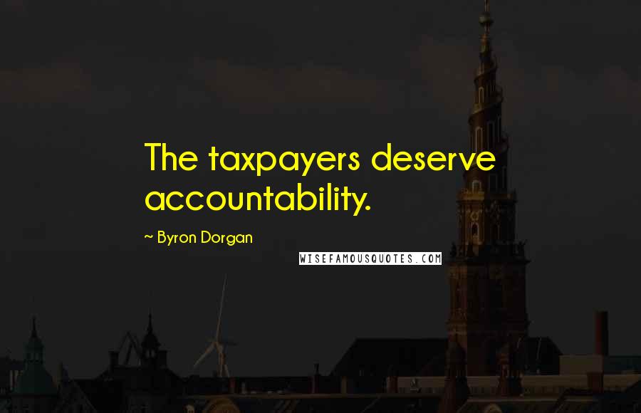 Byron Dorgan Quotes: The taxpayers deserve accountability.