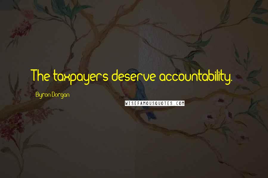 Byron Dorgan Quotes: The taxpayers deserve accountability.