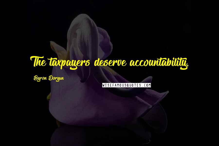 Byron Dorgan Quotes: The taxpayers deserve accountability.