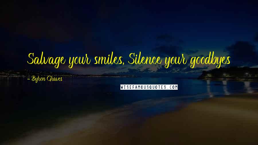 Byron Graves Quotes: Salvage your smiles, Silence your goodbyes