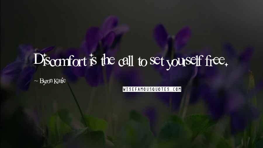 Byron Katie Quotes: Discomfort is the call to set yourself free.