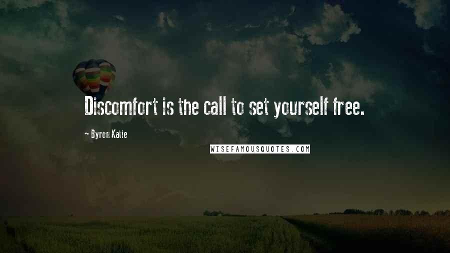 Byron Katie Quotes: Discomfort is the call to set yourself free.