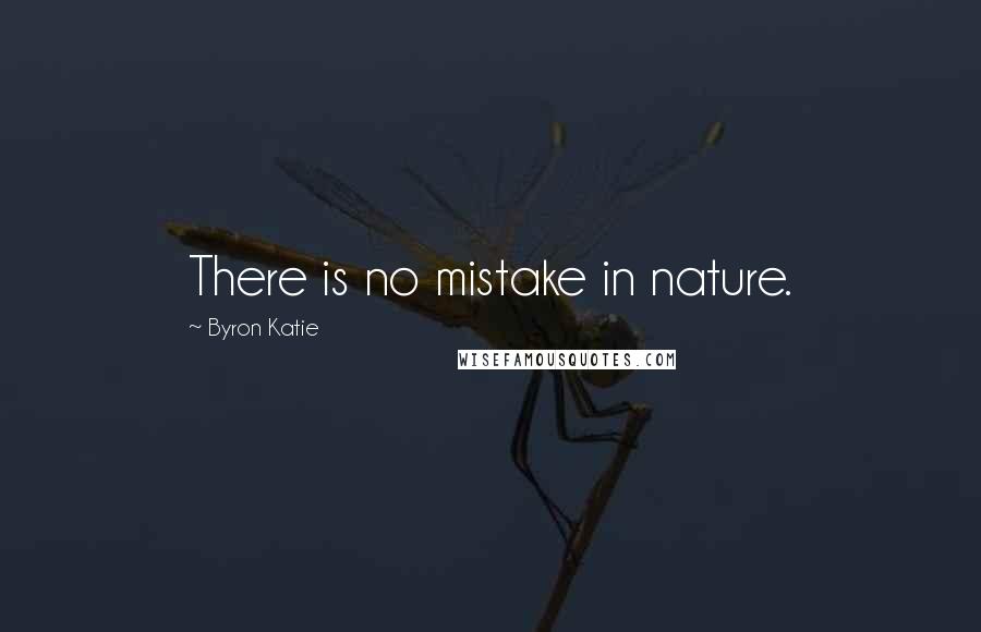 Byron Katie Quotes: There is no mistake in nature.