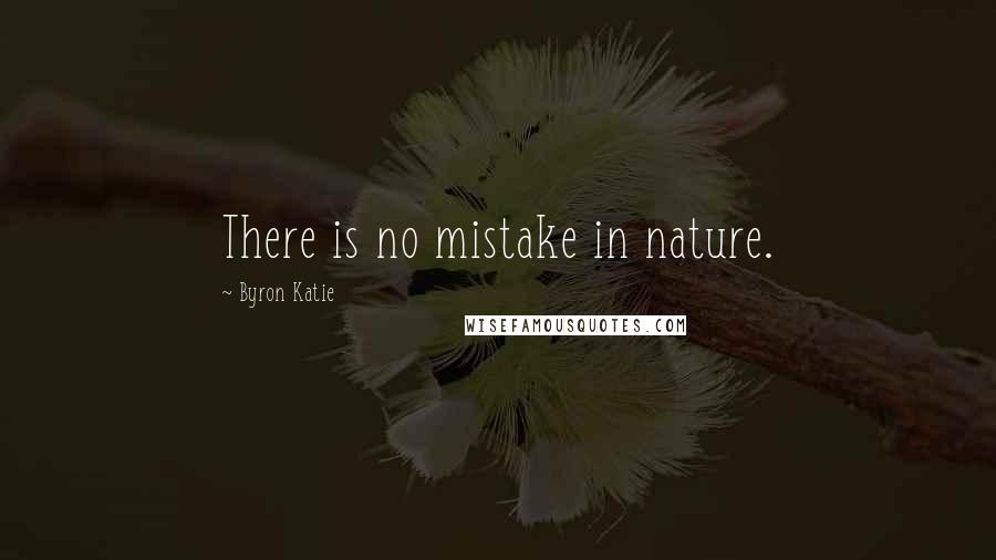 Byron Katie Quotes: There is no mistake in nature.