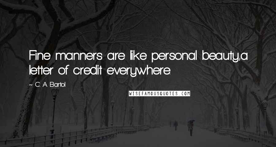 C. A. Bartol Quotes: Fine manners are like personal beauty,a letter of credit everywhere.