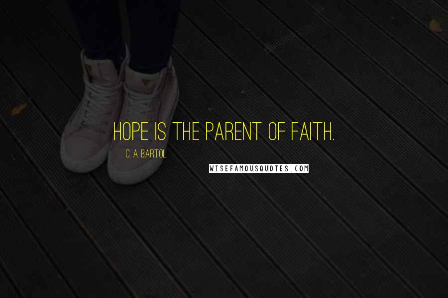 C. A. Bartol Quotes: Hope is the parent of Faith.