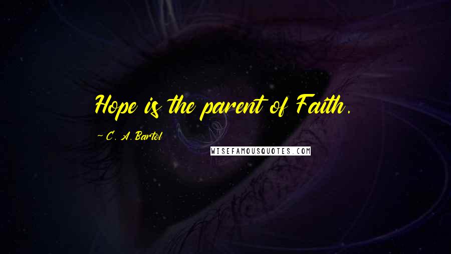 C. A. Bartol Quotes: Hope is the parent of Faith.