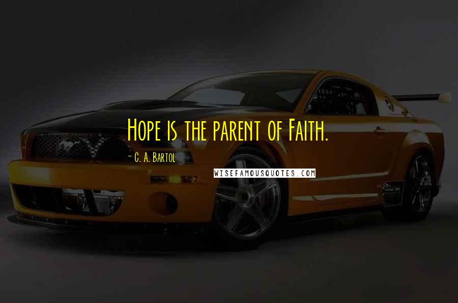 C. A. Bartol Quotes: Hope is the parent of Faith.