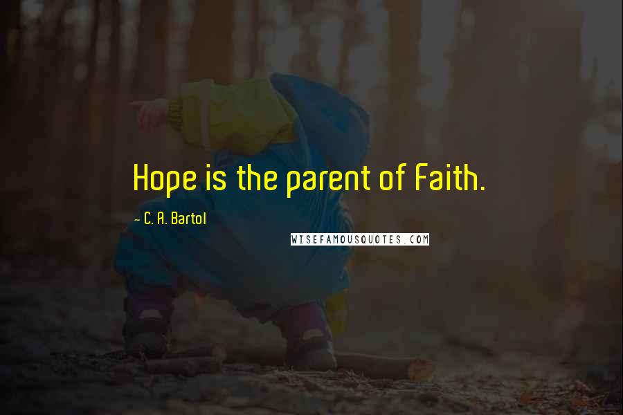 C. A. Bartol Quotes: Hope is the parent of Faith.