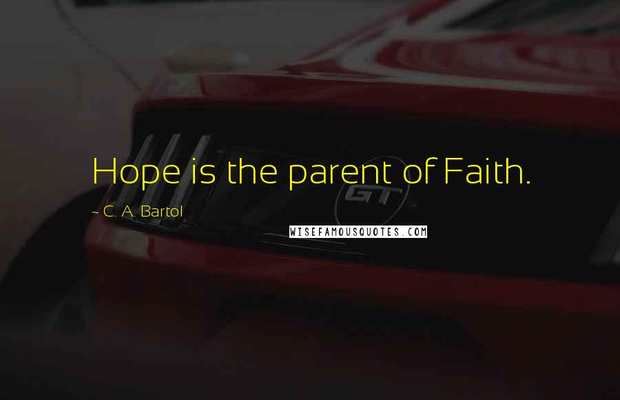 C. A. Bartol Quotes: Hope is the parent of Faith.