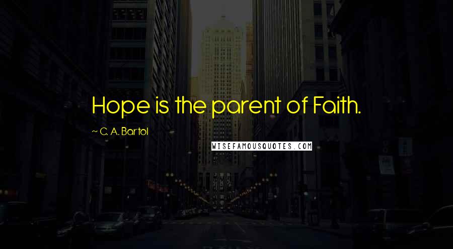 C. A. Bartol Quotes: Hope is the parent of Faith.