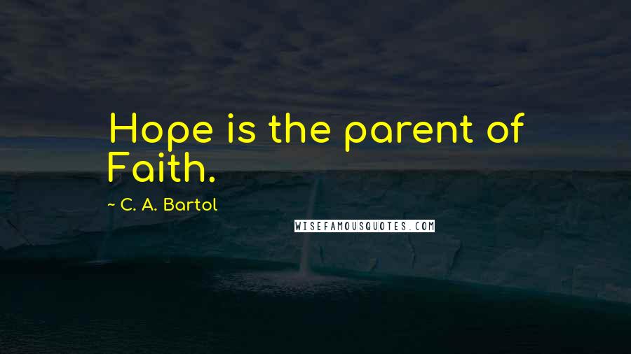 C. A. Bartol Quotes: Hope is the parent of Faith.