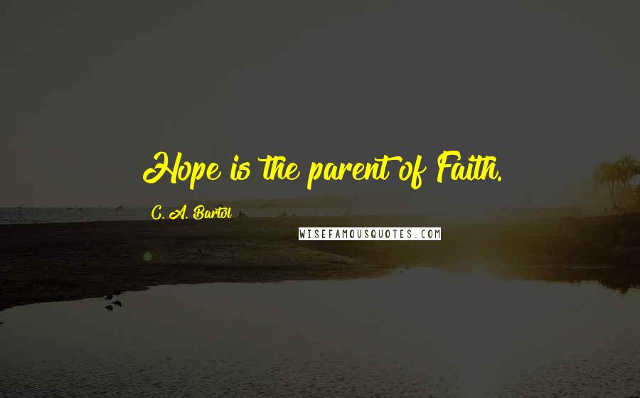 C. A. Bartol Quotes: Hope is the parent of Faith.