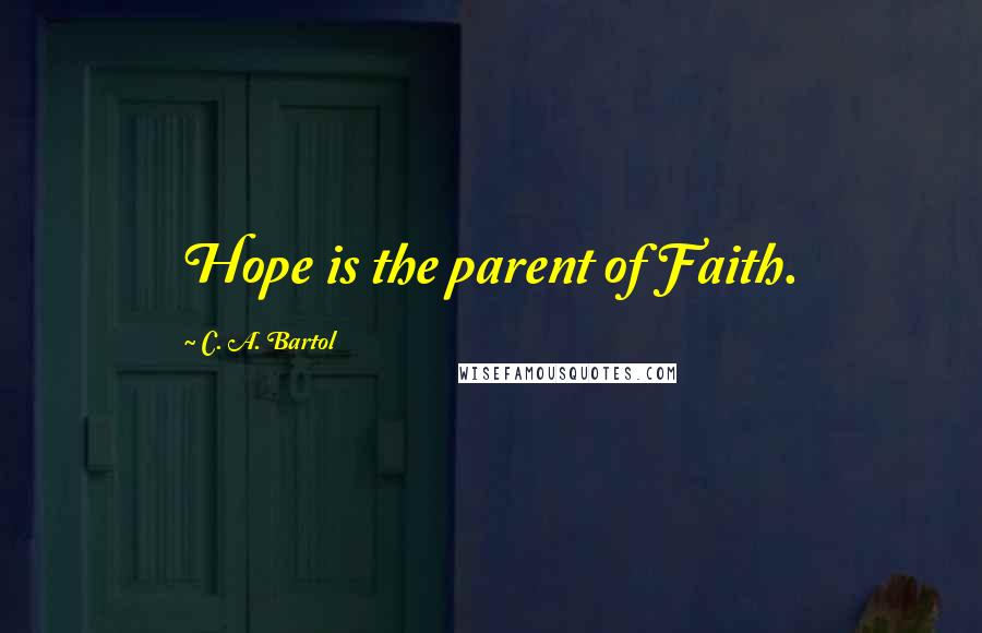 C. A. Bartol Quotes: Hope is the parent of Faith.