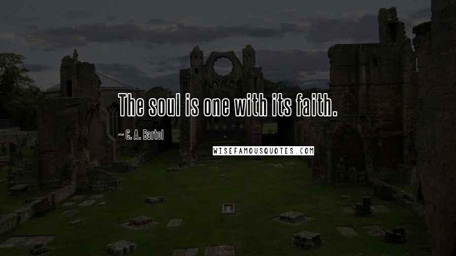 C. A. Bartol Quotes: The soul is one with its faith.