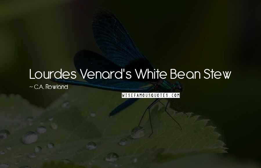 C.A. Rowland Quotes: Lourdes Venard's White Bean Stew