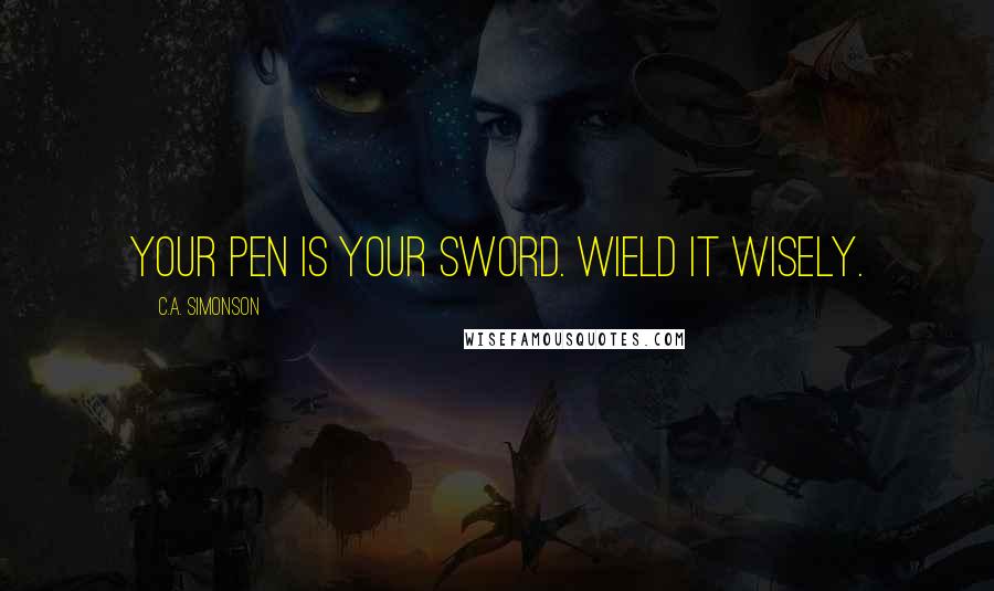 C.A. Simonson Quotes: Your pen is your sword. Wield it wisely.