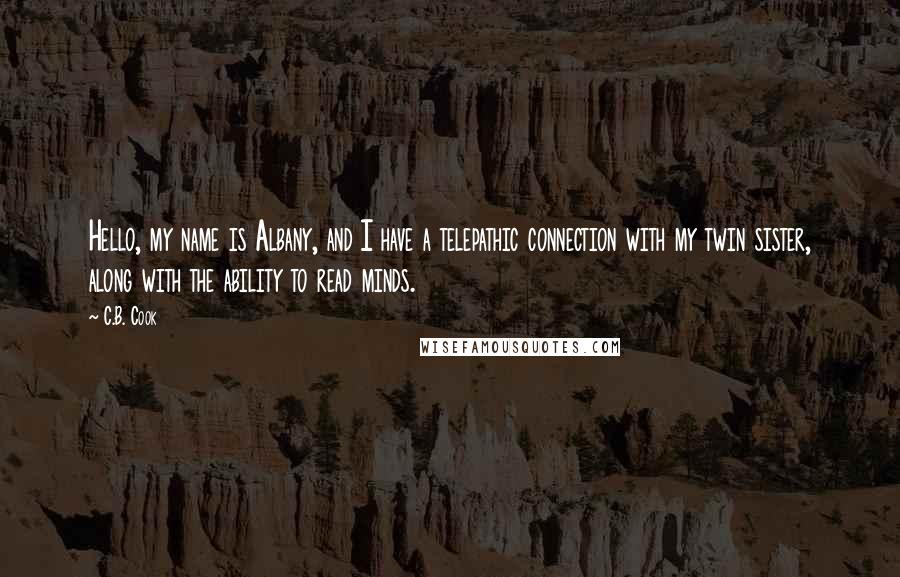 C.B. Cook Quotes: Hello, my name is Albany, and I have a telepathic connection with my twin sister, along with the ability to read minds.