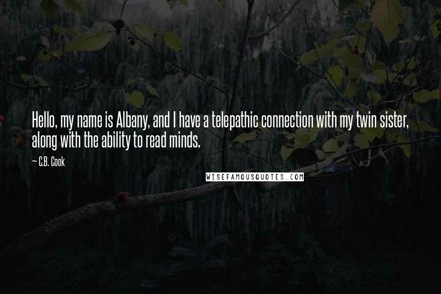 C.B. Cook Quotes: Hello, my name is Albany, and I have a telepathic connection with my twin sister, along with the ability to read minds.