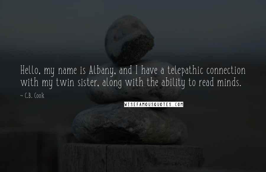 C.B. Cook Quotes: Hello, my name is Albany, and I have a telepathic connection with my twin sister, along with the ability to read minds.