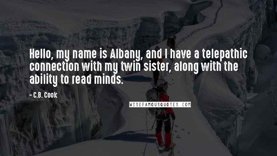 C.B. Cook Quotes: Hello, my name is Albany, and I have a telepathic connection with my twin sister, along with the ability to read minds.