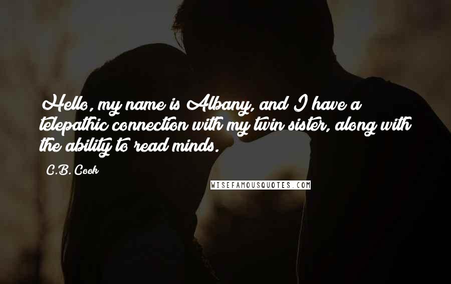 C.B. Cook Quotes: Hello, my name is Albany, and I have a telepathic connection with my twin sister, along with the ability to read minds.