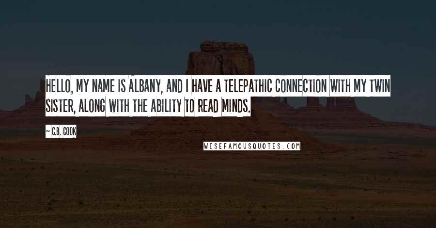 C.B. Cook Quotes: Hello, my name is Albany, and I have a telepathic connection with my twin sister, along with the ability to read minds.