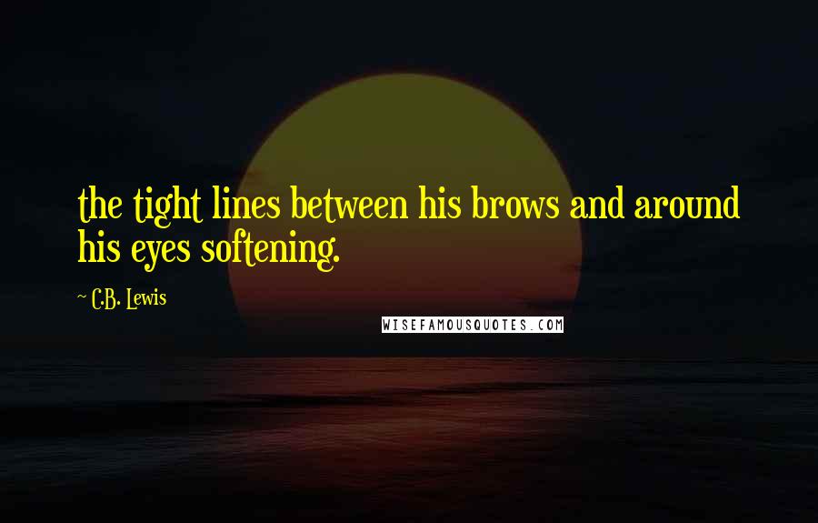 C.B. Lewis Quotes: the tight lines between his brows and around his eyes softening.