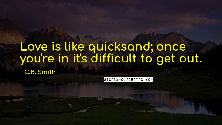 C.B. Smith Quotes: Love is like quicksand; once you're in it's difficult to get out.