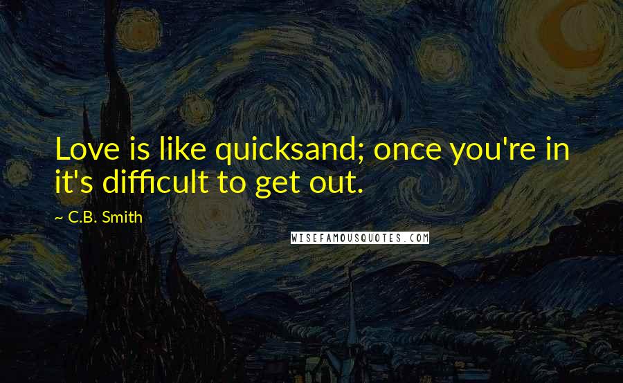 C.B. Smith Quotes: Love is like quicksand; once you're in it's difficult to get out.