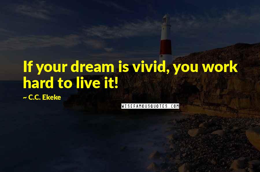 C.C. Ekeke Quotes: If your dream is vivid, you work hard to live it!