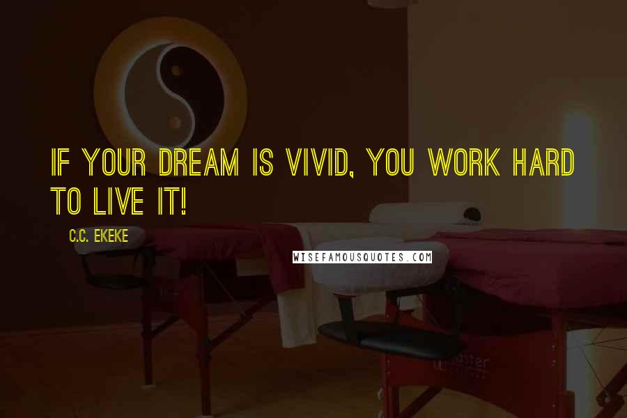 C.C. Ekeke Quotes: If your dream is vivid, you work hard to live it!